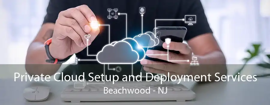 Private Cloud Setup and Deployment Services Beachwood - NJ