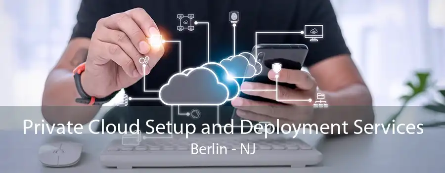 Private Cloud Setup and Deployment Services Berlin - NJ