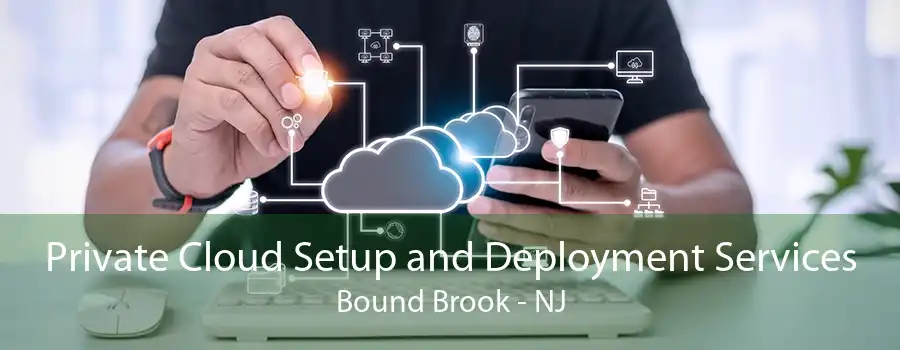 Private Cloud Setup and Deployment Services Bound Brook - NJ