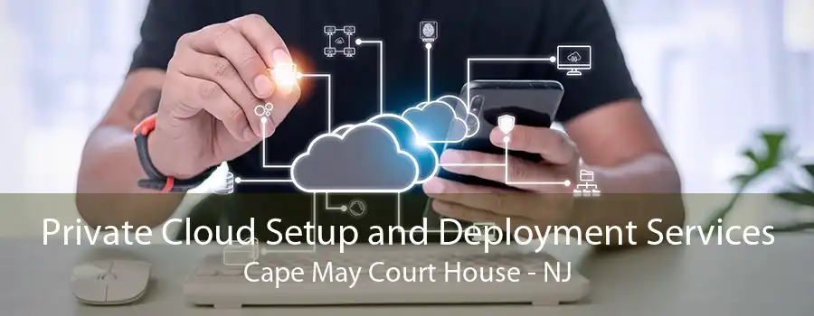 Private Cloud Setup and Deployment Services Cape May Court House - NJ