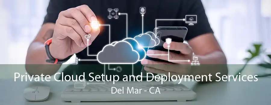 Private Cloud Setup and Deployment Services Del Mar - CA