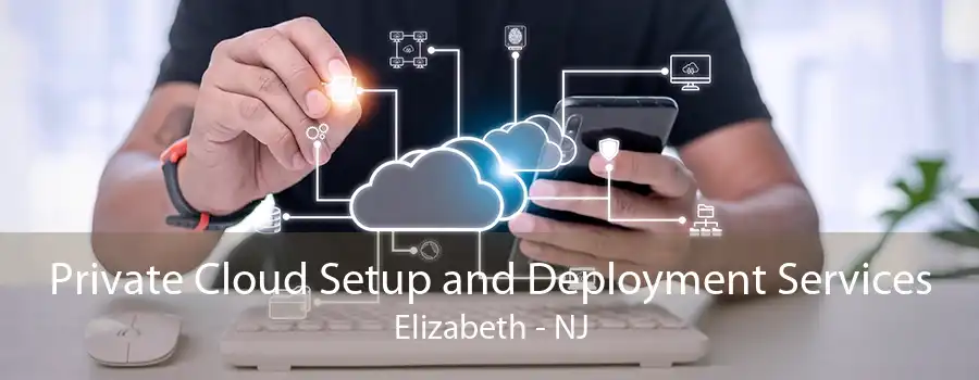 Private Cloud Setup and Deployment Services Elizabeth - NJ