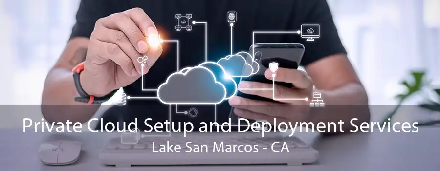 Private Cloud Setup and Deployment Services Lake San Marcos - CA