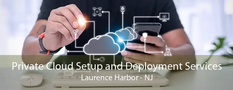 Private Cloud Setup and Deployment Services Laurence Harbor - NJ