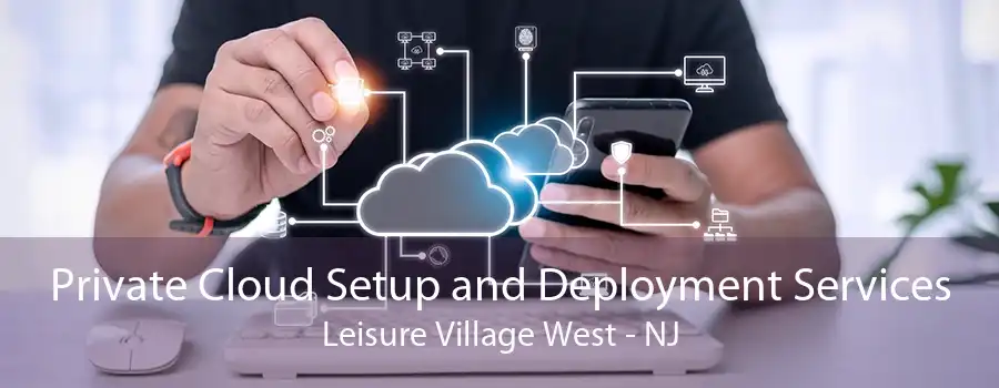 Private Cloud Setup and Deployment Services Leisure Village West - NJ