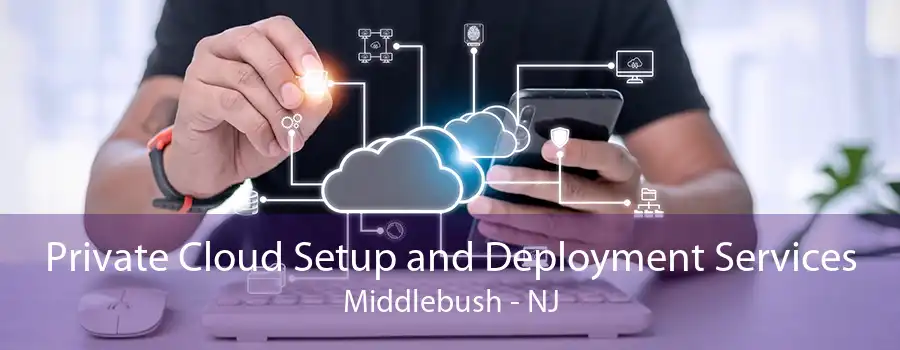 Private Cloud Setup and Deployment Services Middlebush - NJ