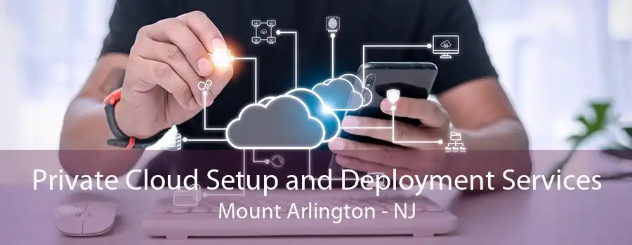 Private Cloud Setup and Deployment Services Mount Arlington - NJ