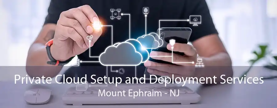 Private Cloud Setup and Deployment Services Mount Ephraim - NJ