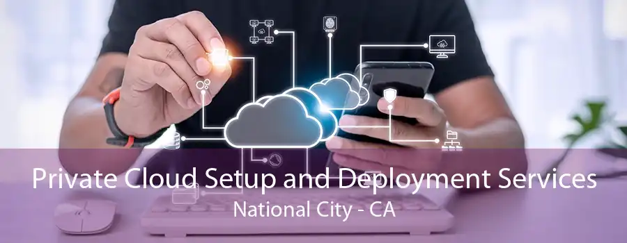 Private Cloud Setup and Deployment Services National City - CA