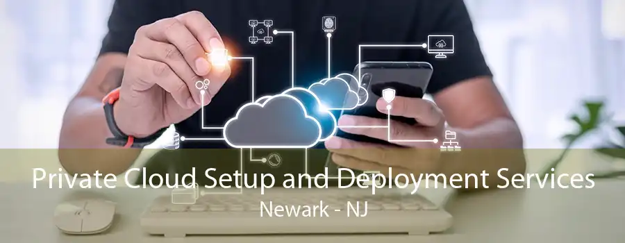 Private Cloud Setup and Deployment Services Newark - NJ