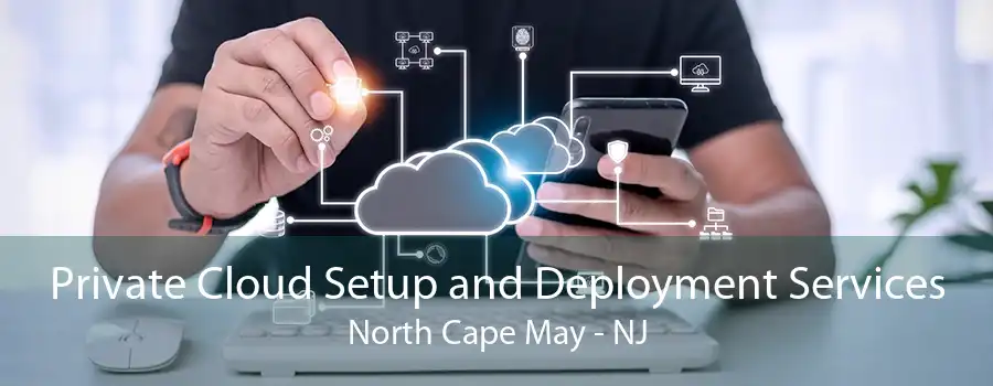 Private Cloud Setup and Deployment Services North Cape May - NJ