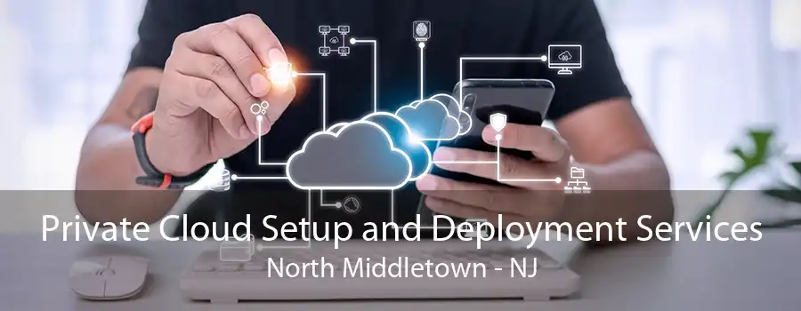 Private Cloud Setup and Deployment Services North Middletown - NJ