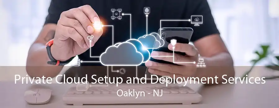 Private Cloud Setup and Deployment Services Oaklyn - NJ