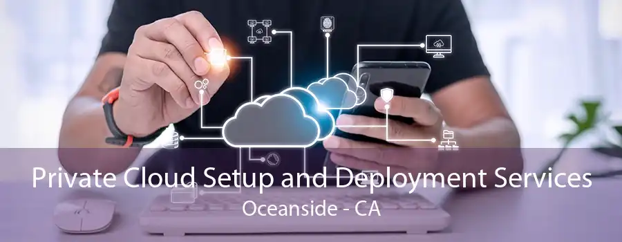 Private Cloud Setup and Deployment Services Oceanside - CA