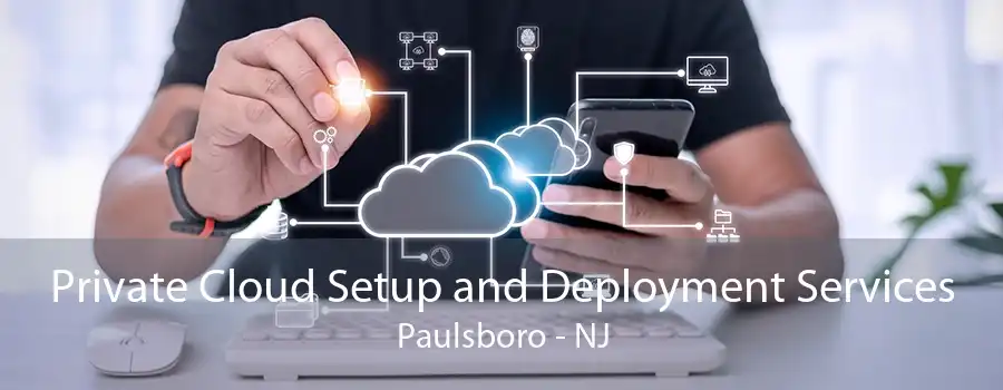 Private Cloud Setup and Deployment Services Paulsboro - NJ