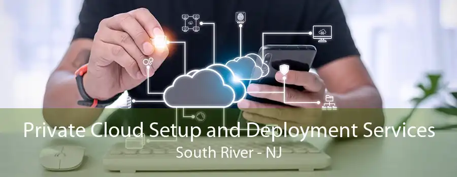 Private Cloud Setup and Deployment Services South River - NJ