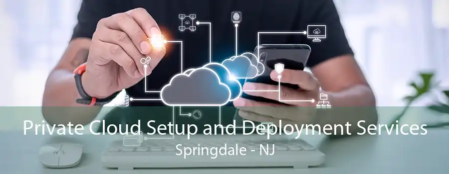 Private Cloud Setup and Deployment Services Springdale - NJ