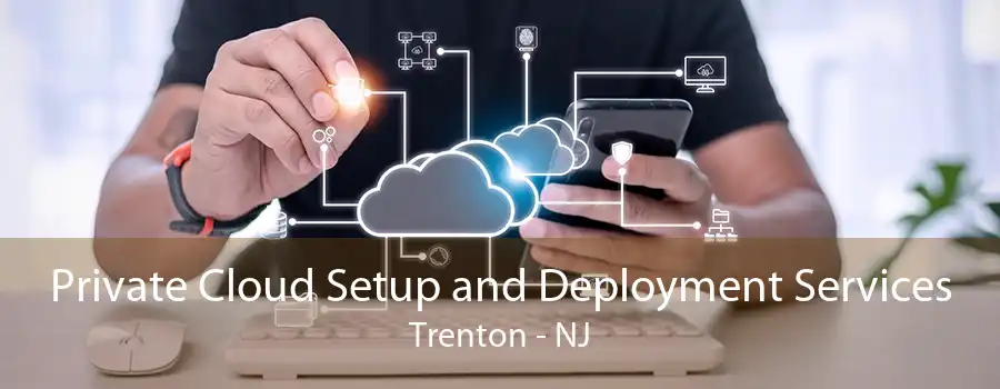 Private Cloud Setup and Deployment Services Trenton - NJ