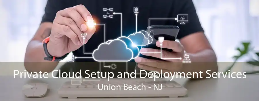 Private Cloud Setup and Deployment Services Union Beach - NJ