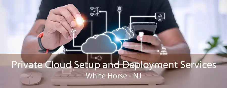 Private Cloud Setup and Deployment Services White Horse - NJ