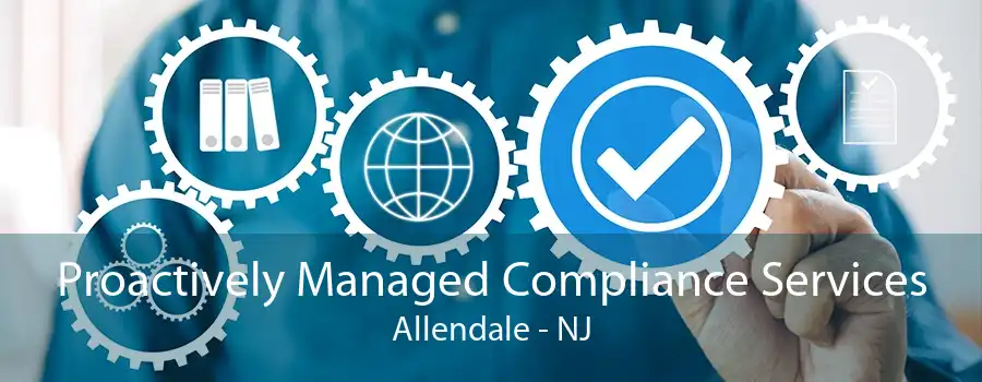 Proactively Managed Compliance Services Allendale - NJ