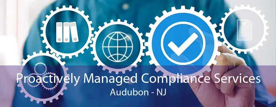 Proactively Managed Compliance Services Audubon - NJ