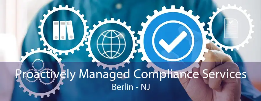 Proactively Managed Compliance Services Berlin - NJ