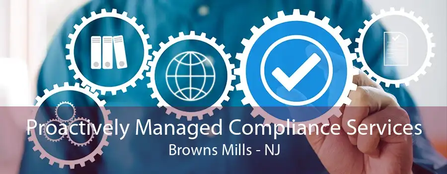 Proactively Managed Compliance Services Browns Mills - NJ