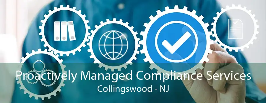 Proactively Managed Compliance Services Collingswood - NJ