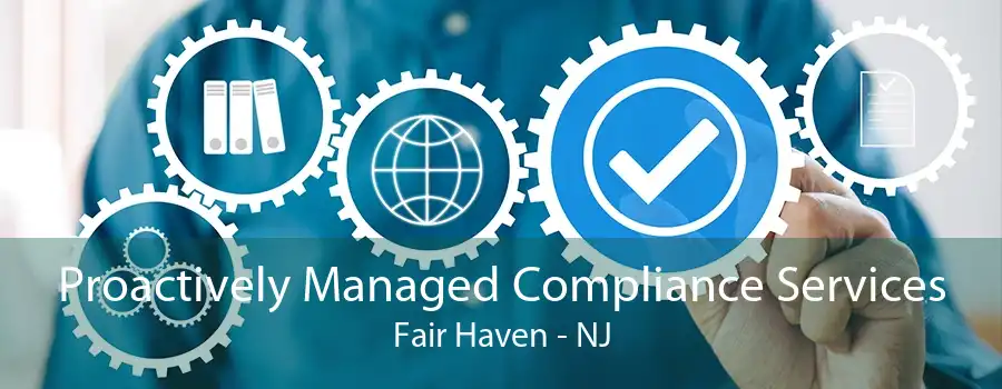 Proactively Managed Compliance Services Fair Haven - NJ