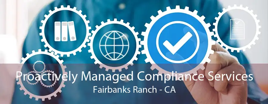 Proactively Managed Compliance Services Fairbanks Ranch - CA