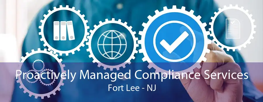 Proactively Managed Compliance Services Fort Lee - NJ