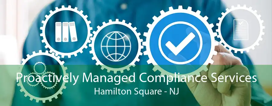 Proactively Managed Compliance Services Hamilton Square - NJ