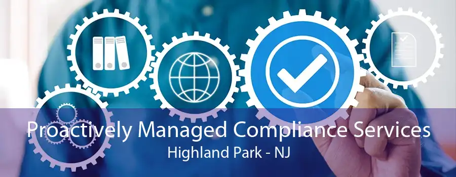 Proactively Managed Compliance Services Highland Park - NJ