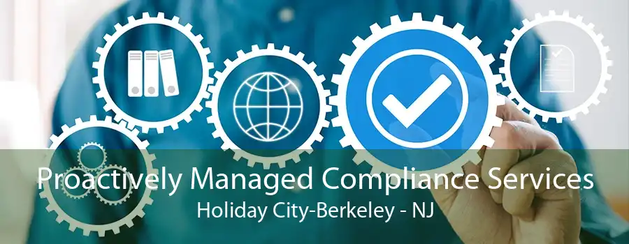 Proactively Managed Compliance Services Holiday City-Berkeley - NJ