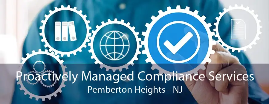 Proactively Managed Compliance Services Pemberton Heights - NJ