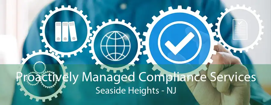 Proactively Managed Compliance Services Seaside Heights - NJ