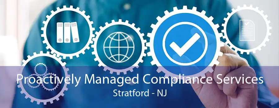 Proactively Managed Compliance Services Stratford - NJ