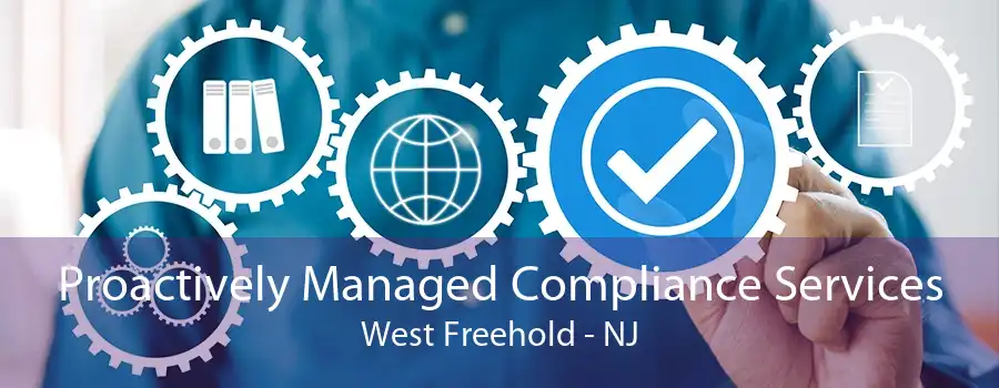 Proactively Managed Compliance Services West Freehold - NJ