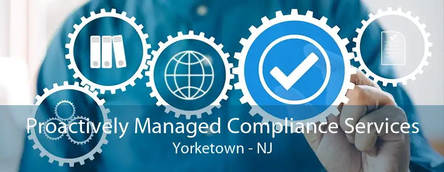 Proactively Managed Compliance Services Yorketown - NJ