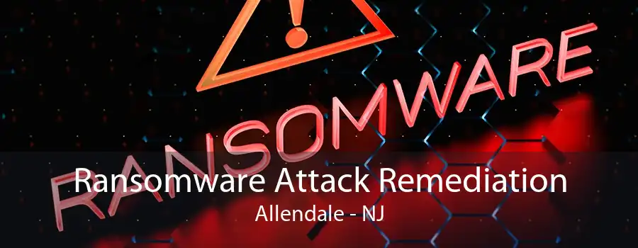 Ransomware Attack Remediation Allendale - NJ