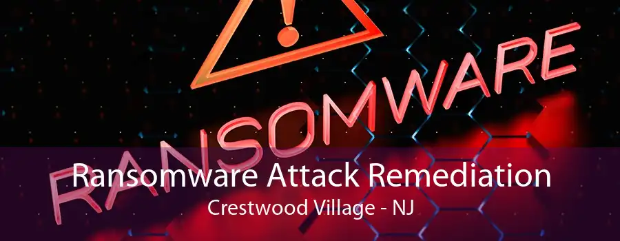 Ransomware Attack Remediation Crestwood Village - NJ