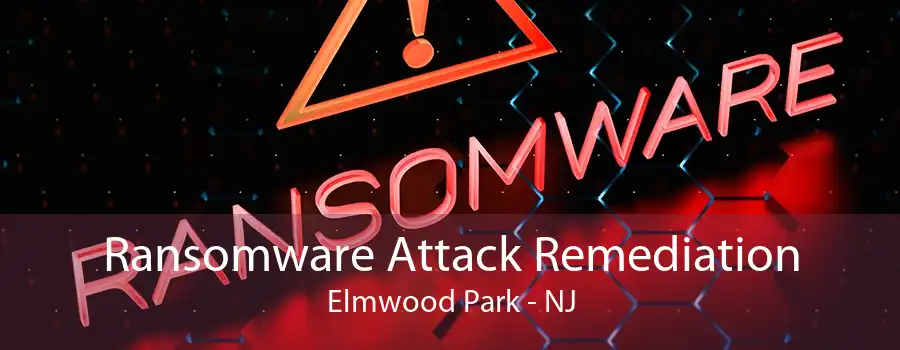 Ransomware Attack Remediation Elmwood Park - NJ