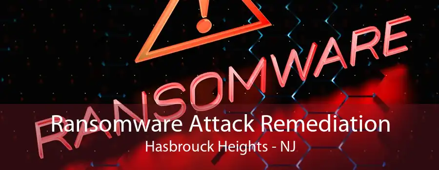 Ransomware Attack Remediation Hasbrouck Heights - NJ