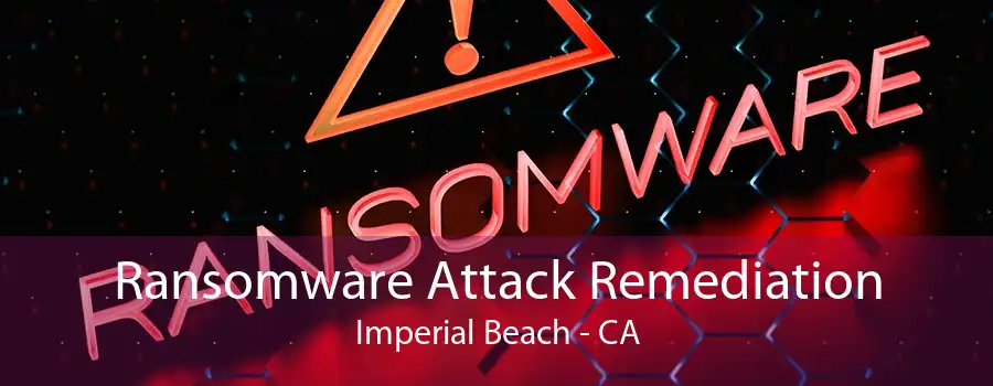 Ransomware Attack Remediation Imperial Beach - CA