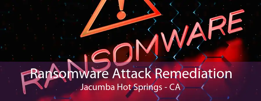 Ransomware Attack Remediation Jacumba Hot Springs - CA