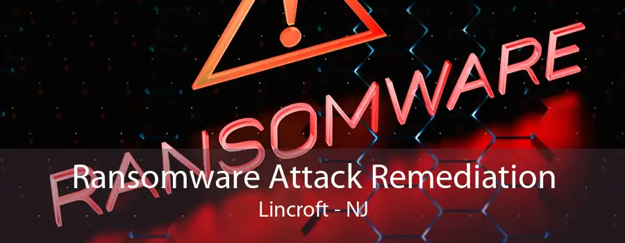 Ransomware Attack Remediation Lincroft - NJ