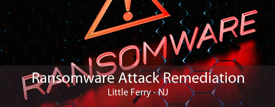 Ransomware Attack Remediation Little Ferry - NJ