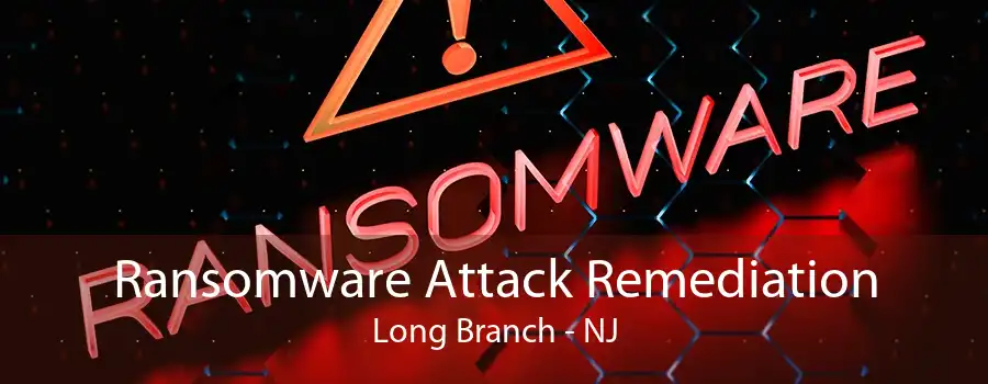 Ransomware Attack Remediation Long Branch - NJ