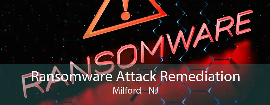 Ransomware Attack Remediation Milford - NJ